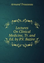 Lectures On Clinical Medicine, Tr. and Ed. by P.V. Bazire