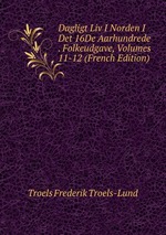 Dagligt Liv I Norden I Det 16De Aarhundrede . Folkeudgave, Volumes 11-12 (French Edition)