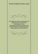 Das Tgliche Leben in Skandinavien Whrend Des Sechzehnten Jahrhunderts: Eine Culturhistorische Studie ber Die Entwickelung Und Enrichtung Der Wohnungen (German Edition)