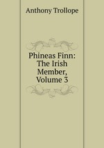 Phineas Finn: The Irish Member, Volume 3