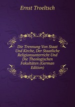 Die Trennung Von Staat Und Kirche, Der Staatliche Religionsunterricht Und Die Theologischen Fakultten (German Edition)