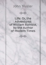 Life: Or, the Adventures of William Ramble, by the Author of Modern Times