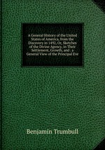 A General History of the United States of America, from the Discovery in 1492, Or, Sketches of the Divine Agency, in Their Settlement, Growth, and . a General View of the Principal Eve