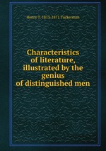 Characteristics of literature, illustrated by the genius of distinguished men