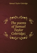 The poems of Samuel Taylor Coleridge;