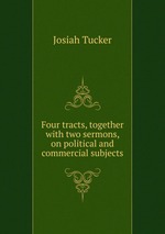 Four tracts, together with two sermons, on political and commercial subjects