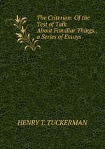 The Criterion: Of the Test of Talk About Familiar Things., a Series of Essays