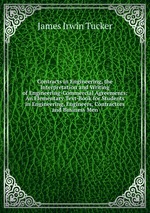 Contracts in Engineering, the Interpretation and Writing of Engineering-Commercial Agreements: An Elementary Text-Book for Students in Engineering, Engineers, Contractors and Business Men