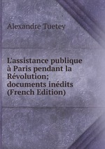 L`assistance publique  Paris pendant la Rvolution; documents indits (French Edition)