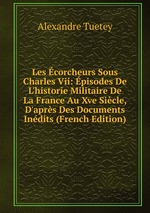 Les corcheurs Sous Charles Vii: pisodes De L`historie Militaire De La France Au Xve Sicle, D`aprs Des Documents Indits (French Edition)