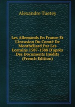 Les Allemands En France Et L`invasion Du Comt De Montbliard Par Les Lorrains 1587-1588 D`aprs Des Documents Indits (French Edition)