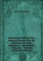 Rpertoire Gnral Des Sources Manuscrites De L`histoire De Paris Pendant La Rvolution Franaise, Volume 2 (French Edition)