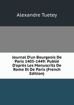 Journal D`un Bourgeois De Paris 1405-1449: Publi D`aprs Les Manuscrits De Rome Et De Paris (French Edition)