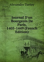 Journal D`un Bourgeois De Paris, 1405-1449 (French Edition)