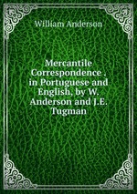 Mercantile Correspondence . in Portuguese and English, by W. Anderson and J.E. Tugman