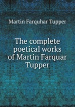 The complete poetical works of Martin Farquar Tupper