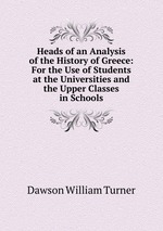 Heads of an Analysis of the History of Greece: For the Use of Students at the Universities and the Upper Classes in Schools