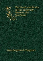 The Novels and Stories of Ivn Turgnieff .: Memoirs of a Sportsman