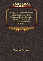 Corps De Droit Ottoman: Droit Extrieur. Droit Maritime. Droit Sanitaire. Droit Commercial Extrieur (French Edition)