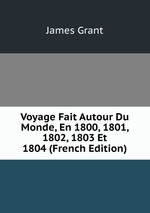 Voyage Fait Autour Du Monde, En 1800, 1801, 1802, 1803 Et 1804 (French Edition)