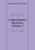 A Sportsman`s Sketches, Volume 1