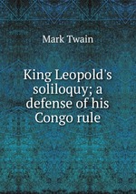 King Leopold`s soliloquy; a defense of his Congo rule