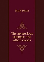 The mysterious stranger, and other stories
