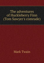 The adventures of Huckleberry Finn (Tom Sawyer`s comrade)