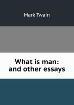 What is man: and other essays