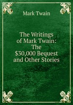 The Writings of Mark Twain: The $30,000 Bequest and Other Stories