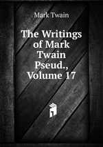The Writings of Mark Twain Pseud., Volume 17