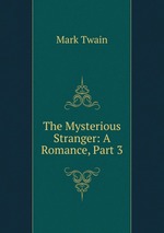 The Mysterious Stranger: A Romance, Part 3