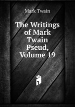 The Writings of Mark Twain Pseud, Volume 19