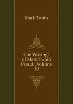 The Writings of Mark Twain Pseud., Volume 10