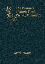 The Writings of Mark Twain Pseud., Volume 21