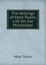 The Writings of Mark Twain: Life On the Mississippi