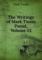 The Writings of Mark Twain Pseud, Volume 12