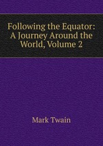 Following the Equator: A Journey Around the World, Volume 2