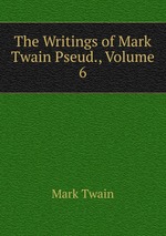 The Writings of Mark Twain Pseud., Volume 6