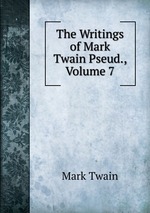 The Writings of Mark Twain Pseud., Volume 7