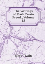 The Writings of Mark Twain Pseud., Volume 15