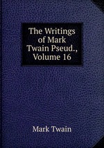 The Writings of Mark Twain Pseud., Volume 16