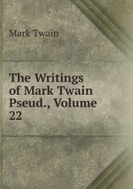 The Writings of Mark Twain Pseud., Volume 22