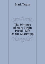 The Writings of Mark Twain Pseud.: Life On the Mississippi