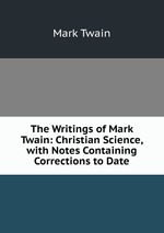 The Writings of Mark Twain: Christian Science, with Notes Containing Corrections to Date