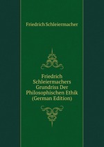 Friedrich Schleiermachers Grundriss Der Philosophischen Ethik (German Edition)
