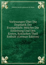 Vorlesungen ber Die Dogmatik Der Evangelisch: Welcher Die Einleitung Und Den Ersten, Kritischen Theil Enthlt (German Edition)