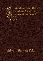 Anahuac: or, Mexico and the Mexicans, ancient and modern