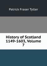 History of Scotland 1149-1603, Volume 7