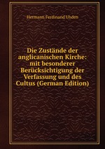 Die Zustnde der anglicanischen Kirche: mit besonderer Bercksichtigung der Verfassung und des Cultus (German Edition)